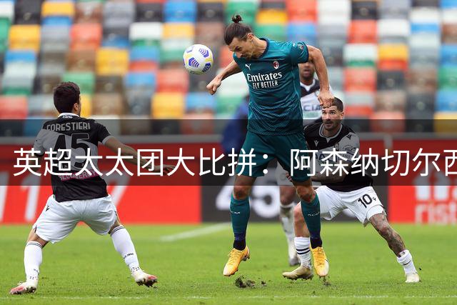 英超太太团大比拼：阿森纳切尔西球员伴侣职业大揭秘